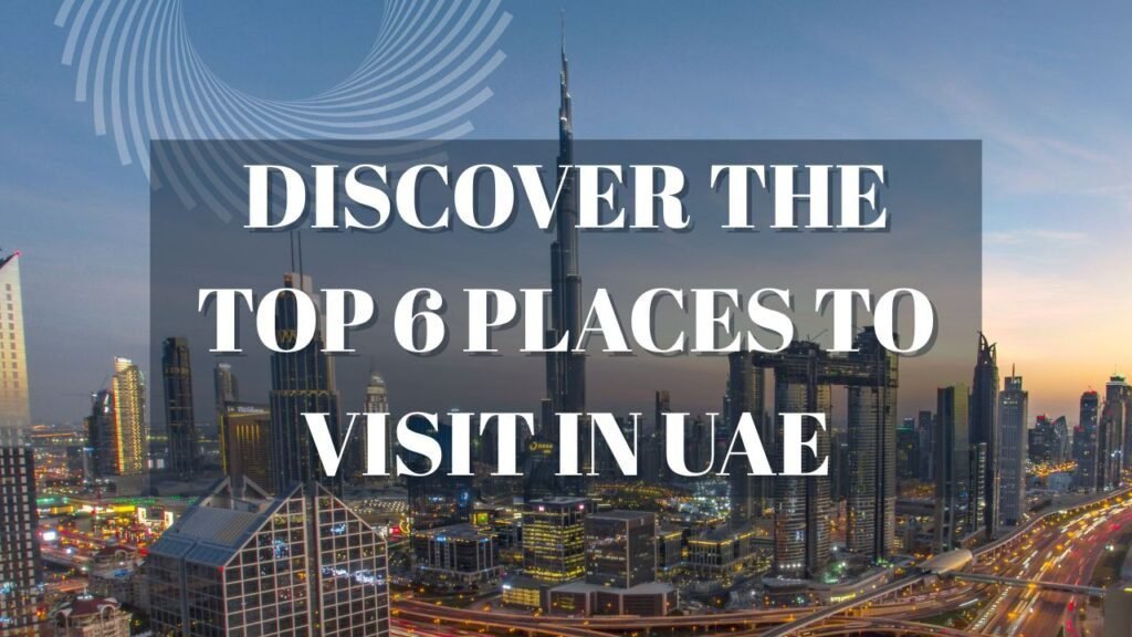 Discover the Top 6 Places to Visit in the UAE 3 Discover the Top 6 Places to Visit in the UAE